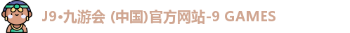 J9·九游会 (中国)官方网站-9 GAMES